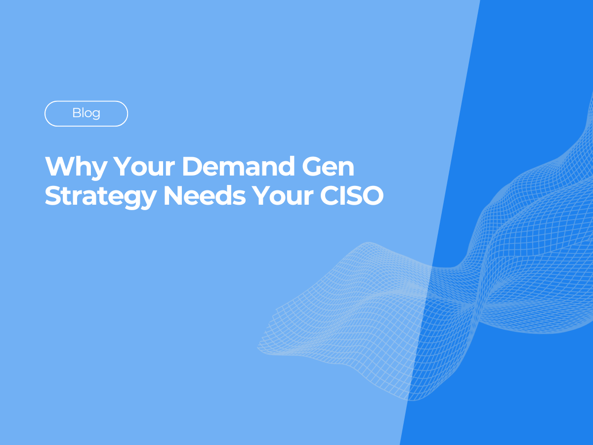 Why Your Demand Gen Strategy Needs Your CISO